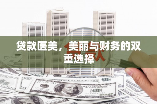 肇源贷款医美，美丽与财务的双重选择